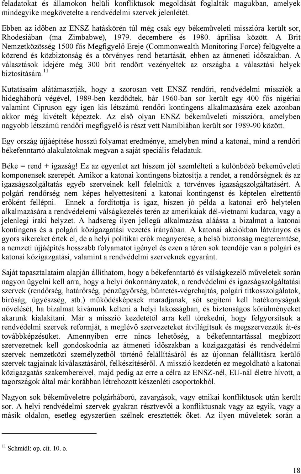 A Brit Nemzetközösség 1500 fős Megfigyelő Ereje (Commonwealth Monitoring Force) felügyelte a közrend és közbiztonság és a törvényes rend betartását, ebben az átmeneti időszakban.