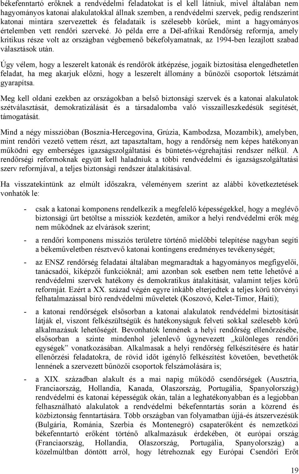 Jó példa erre a Dél-afrikai Rendőrség reformja, amely kritikus része volt az országban végbemenő békefolyamatnak, az 1994-ben lezajlott szabad választások után.