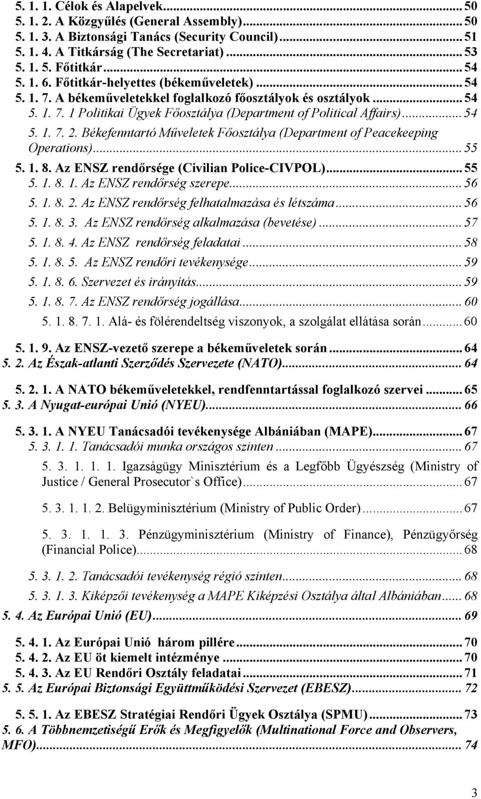 Békefenntartó Műveletek Főosztálya (Department of Peacekeeping Operations)...55 5. 1. 8. Az ENSZ rendőrsége (Civilian Police-CIVPOL)...55 5. 1. 8. 1. Az ENSZ rendőrség szerepe...56 5. 1. 8. 2.