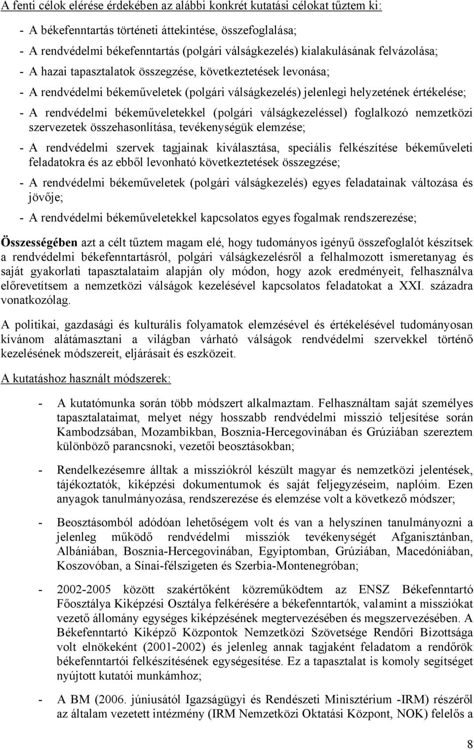 békeműveletekkel (polgári válságkezeléssel) foglalkozó nemzetközi szervezetek összehasonlítása, tevékenységük elemzése; - A rendvédelmi szervek tagjainak kiválasztása, speciális felkészítése