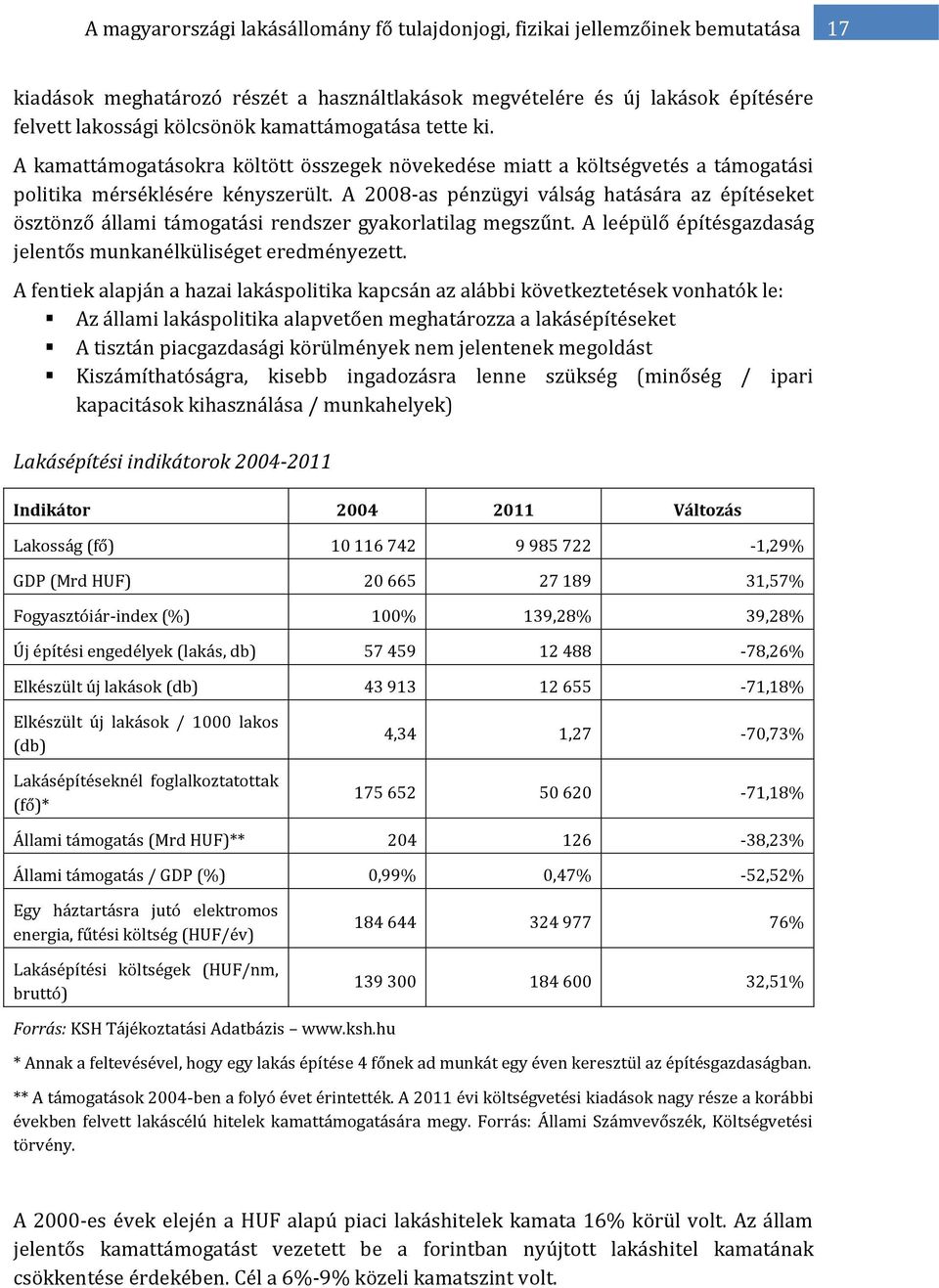 A 2008-as pénzügyi válság hatására az építéseket ösztönző állami támogatási rendszer gyakorlatilag megszűnt. A leépülő építésgazdaság jelentős munkanélküliséget eredményezett.