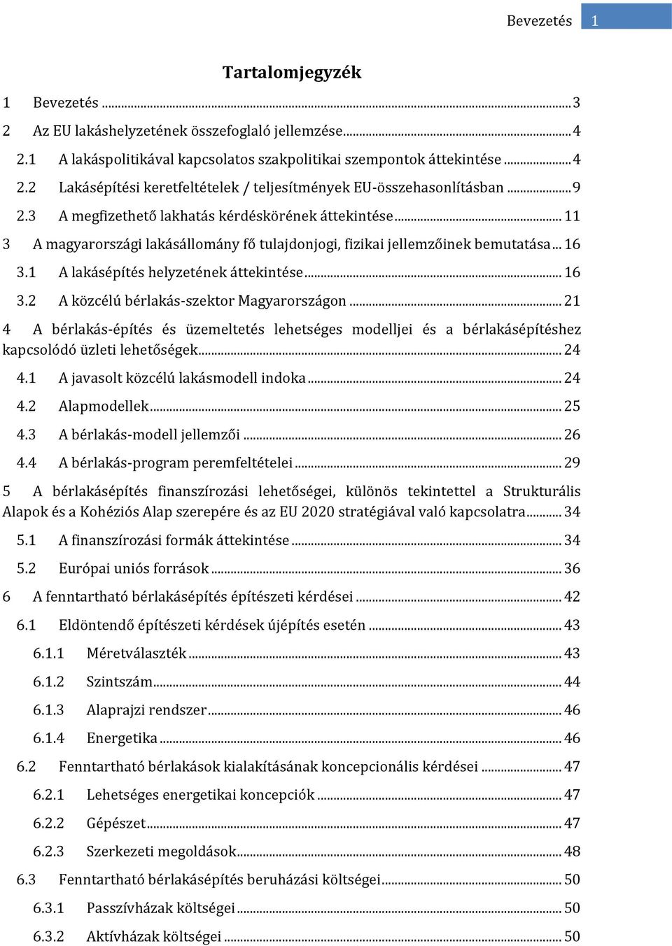 .. 21 4 A bérlakás-építés és üzemeltetés lehetséges modelljei és a bérlakásépítéshez kapcsolódó üzleti lehetőségek... 24 4.1 A javasolt közcélú lakásmodell indoka... 24 4.2 Alapmodellek... 25 4.