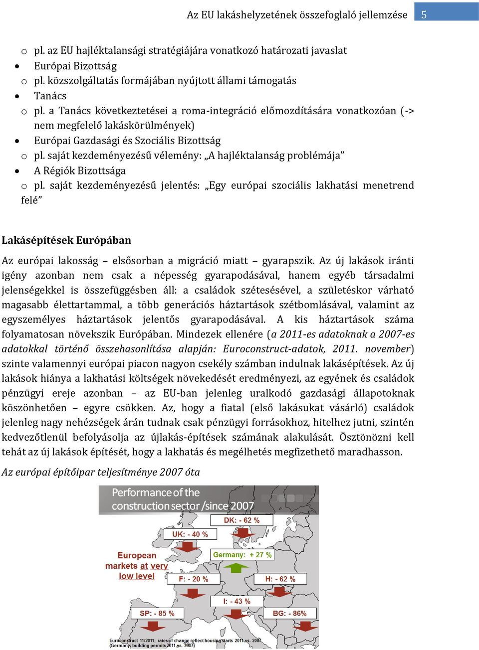 a Tanács következtetései a roma-integráció előmozdítására vonatkozóan (-> nem megfelelő lakáskörülmények) Európai Gazdasági és Szociális Bizottság o pl.