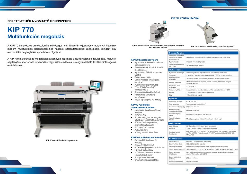 A KIP 770 multifunkciós megoldásait a könnyen kezelhető Eco2 felhasználói felület adja, melynek segítségével már színes szkennelés vagy színes másolás is megvalósítható további tintasugaras eszközök