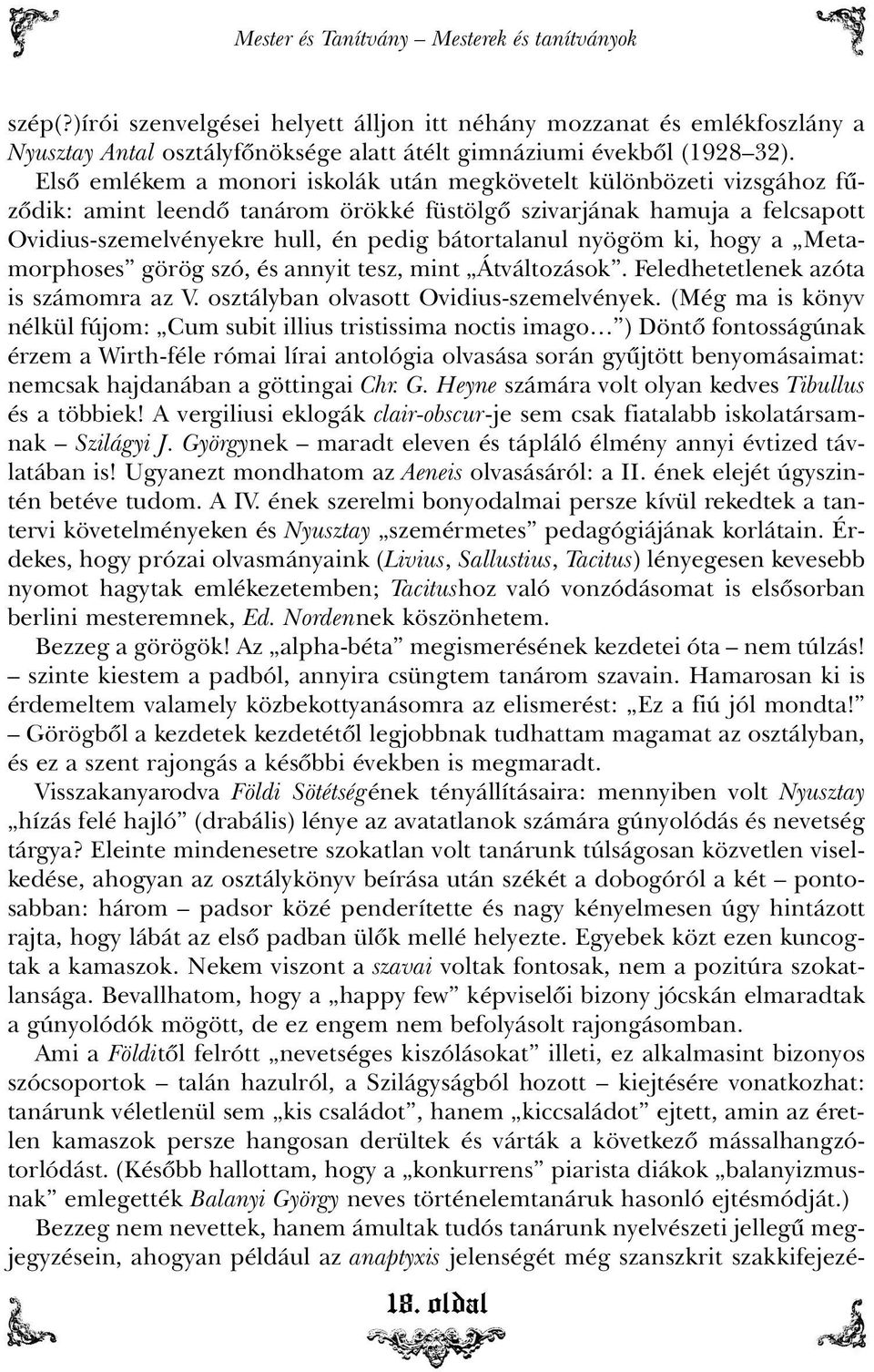 nyögöm ki, hogy a Metamorphoses görög szó, és annyit tesz, mint Átváltozások. Feledhetetlenek azóta is számomra az V. osztályban olvasott Ovidius-szemelvények.