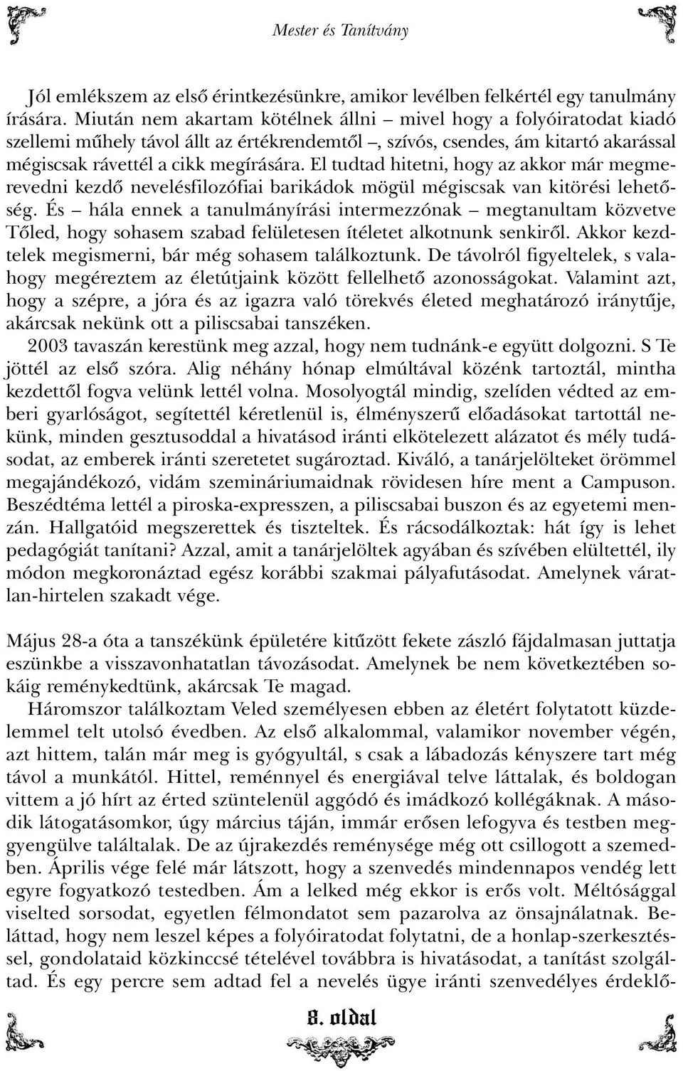 El tudtad hitetni, hogy az akkor már megmerevedni kezdõ nevelésfilozófiai barikádok mögül mégiscsak van kitörési lehetõség.