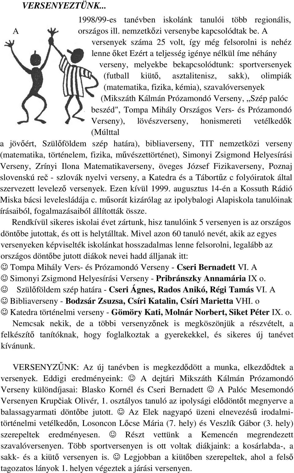 olimpiák (matematika, fizika, kémia), szavalóversenyek (Mikszáth Kálmán Prózamondó Verseny, Szép palóc beszéd", Tompa Mihály Országos Vers- és Prózamondó Verseny), lövészverseny, honismereti