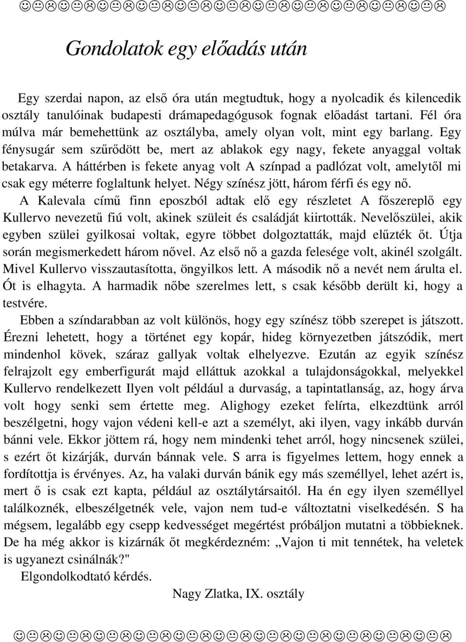 A háttérben is fekete anyag volt A színpad a padlózat volt, amelytől mi csak egy méterre foglaltunk helyet. Négy színész jött, három férfi és egy nő.