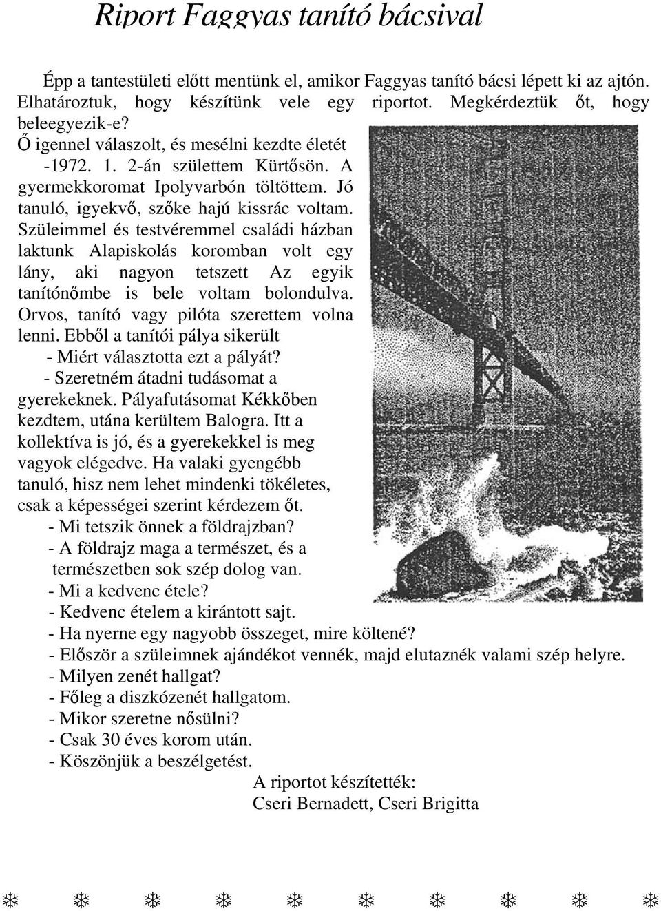 Szüleimmel és testvéremmel családi házban laktunk Alapiskolás koromban volt egy lány, aki nagyon tetszett Az egyik tanítónőmbe is bele voltam bolondulva.