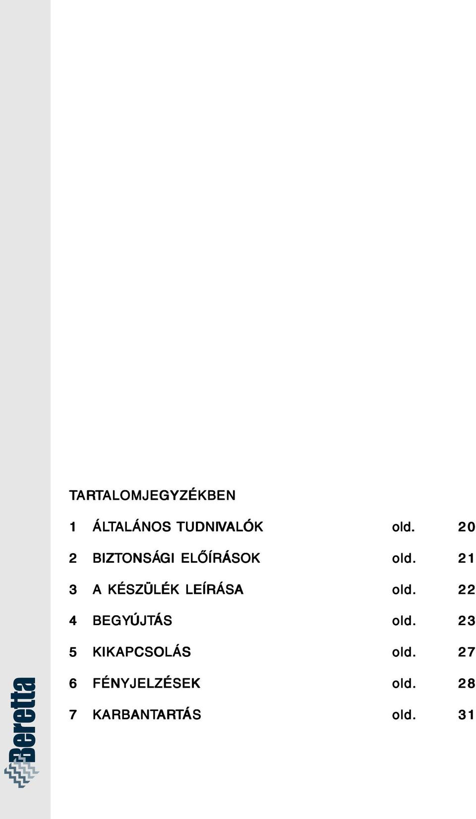 LEÍRÁSA 4 BEGYÚJT ÚJTÁS 5 KIKAPCSOLÁS 6 FÉNYJELZÉSEK 7