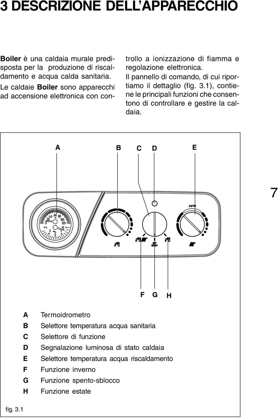 Il pannello di comando, di cui riportiamo il dettaglio (fig. 3.1), contiene le principali funzioni che consentono di controllare e gestire la caldaia.