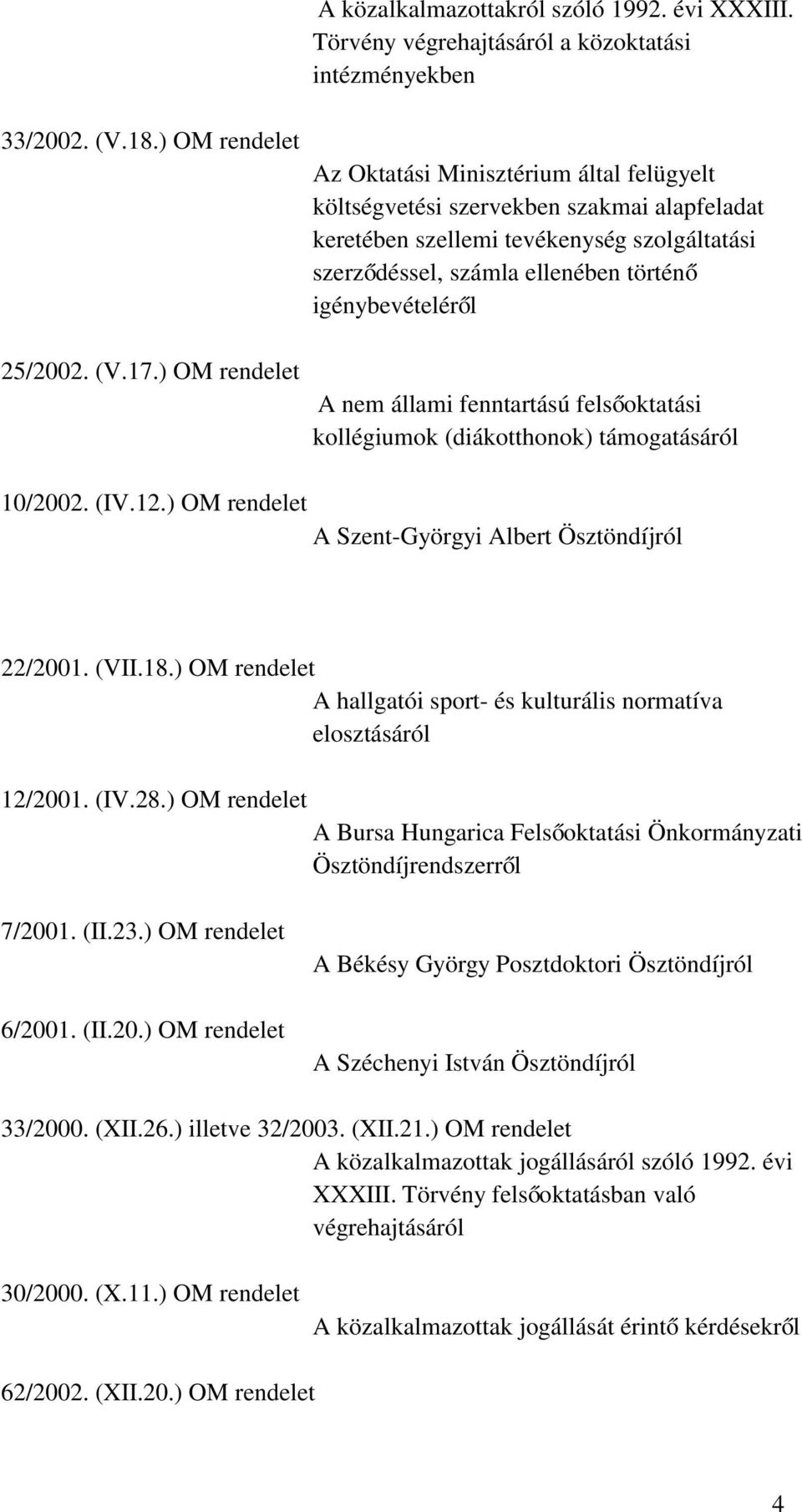 igénybevételéről A nem állami fenntartású felsőoktatási kollégiumok (diákotthonok) támogatásáról 10/2002. (IV.12.) OM rendelet A Szent-Györgyi Albert Ösztöndíjról 22/2001. (VII.18.