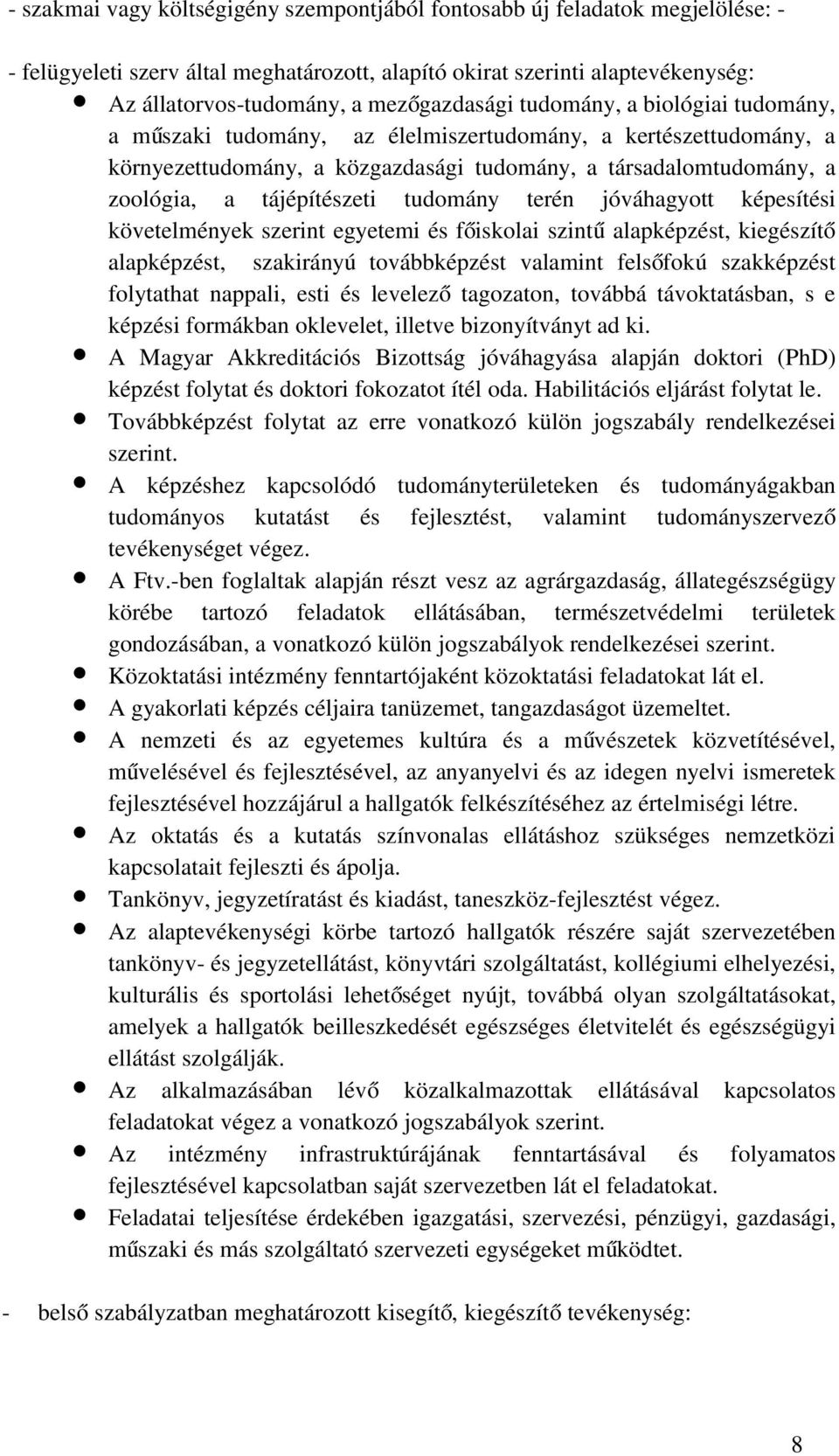 tájépítészeti tudomány terén jóváhagyott képesítési követelmények szerint egyetemi és főiskolai szint ű alapképzést, kiegészítő alapképzést, szakirányú továbbképzést valamint felsőfokú szakképzést