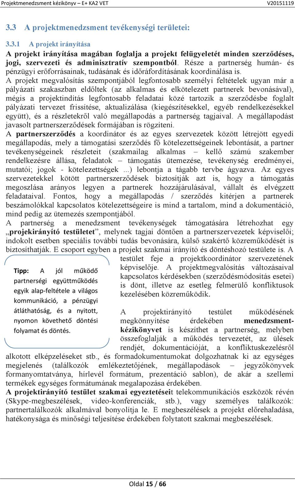 A projekt megvalósítás szempontjából legfontosabb személyi feltételek ugyan már a pályázati szakaszban eldőltek (az alkalmas és elkötelezett partnerek bevonásával), mégis a projektindítás