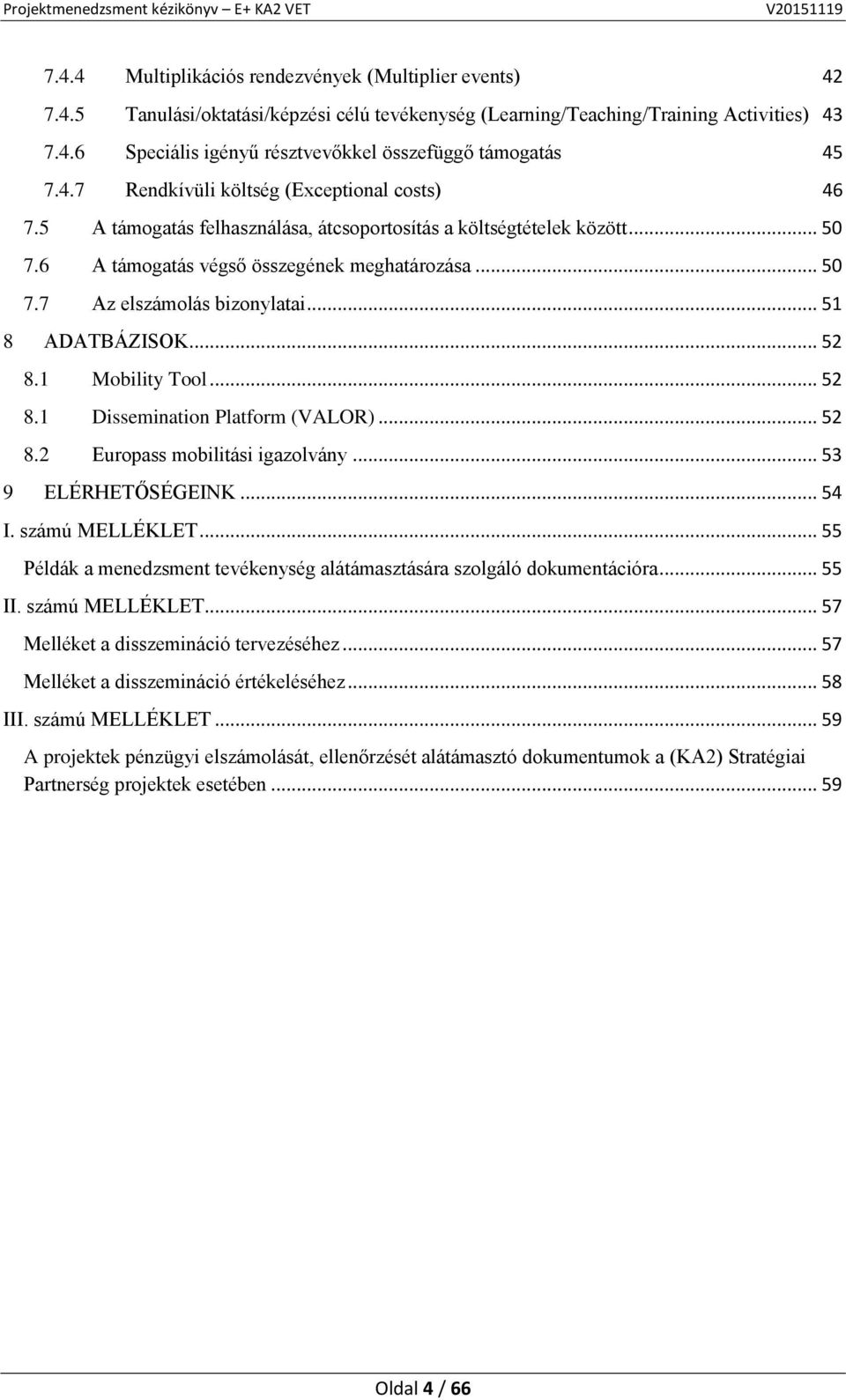 .. 51 8 ADATBÁZISOK... 52 8.1 Mobility Tool... 52 8.1 Dissemination Platform (VALOR)... 52 8.2 Europass mobilitási igazolvány... 53 9 ELÉRHETŐSÉGEINK... 54 I. számú MELLÉKLET.