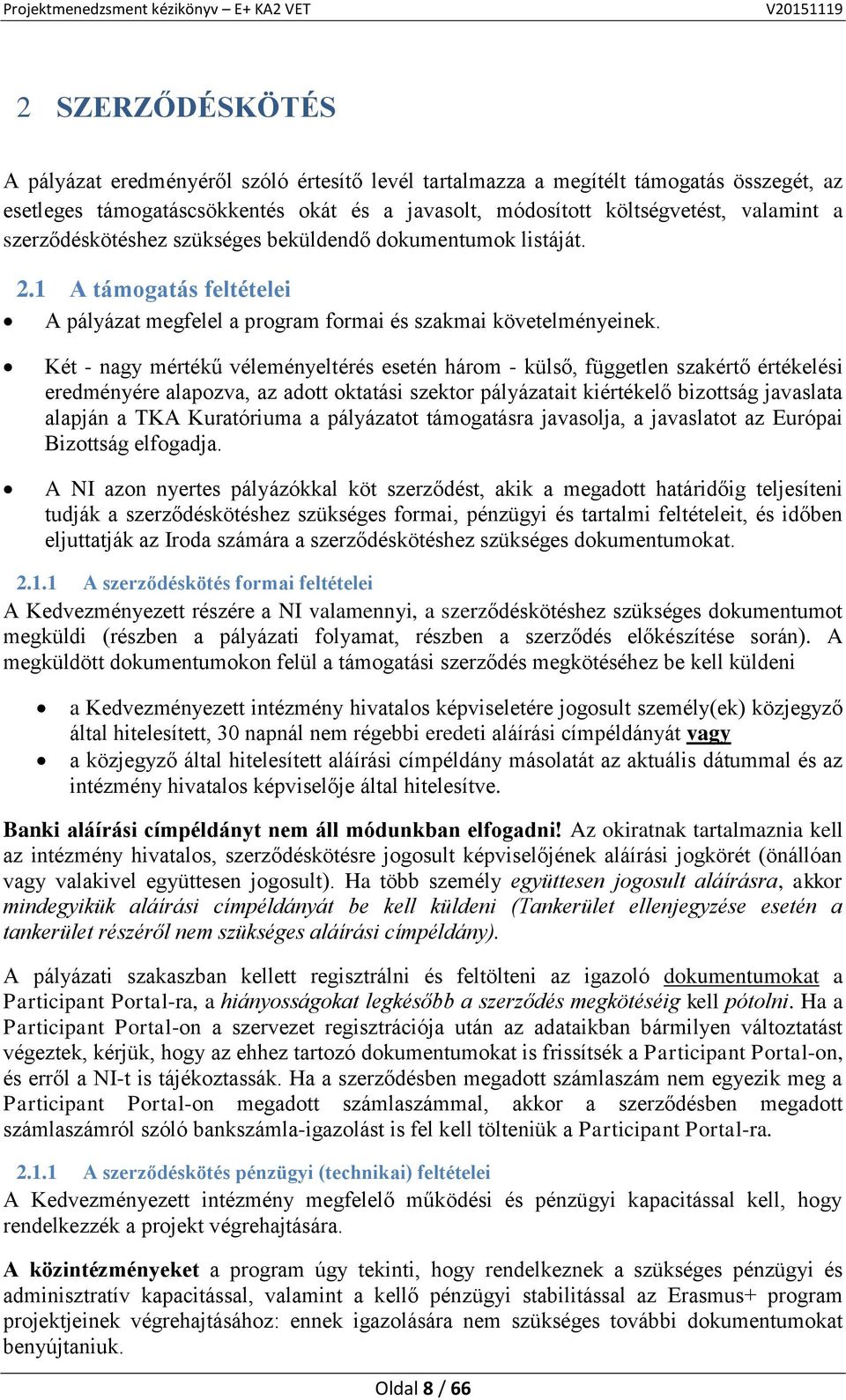 Két - nagy mértékű véleményeltérés esetén három - külső, független szakértő értékelési eredményére alapozva, az adott oktatási szektor pályázatait kiértékelő bizottság javaslata alapján a TKA