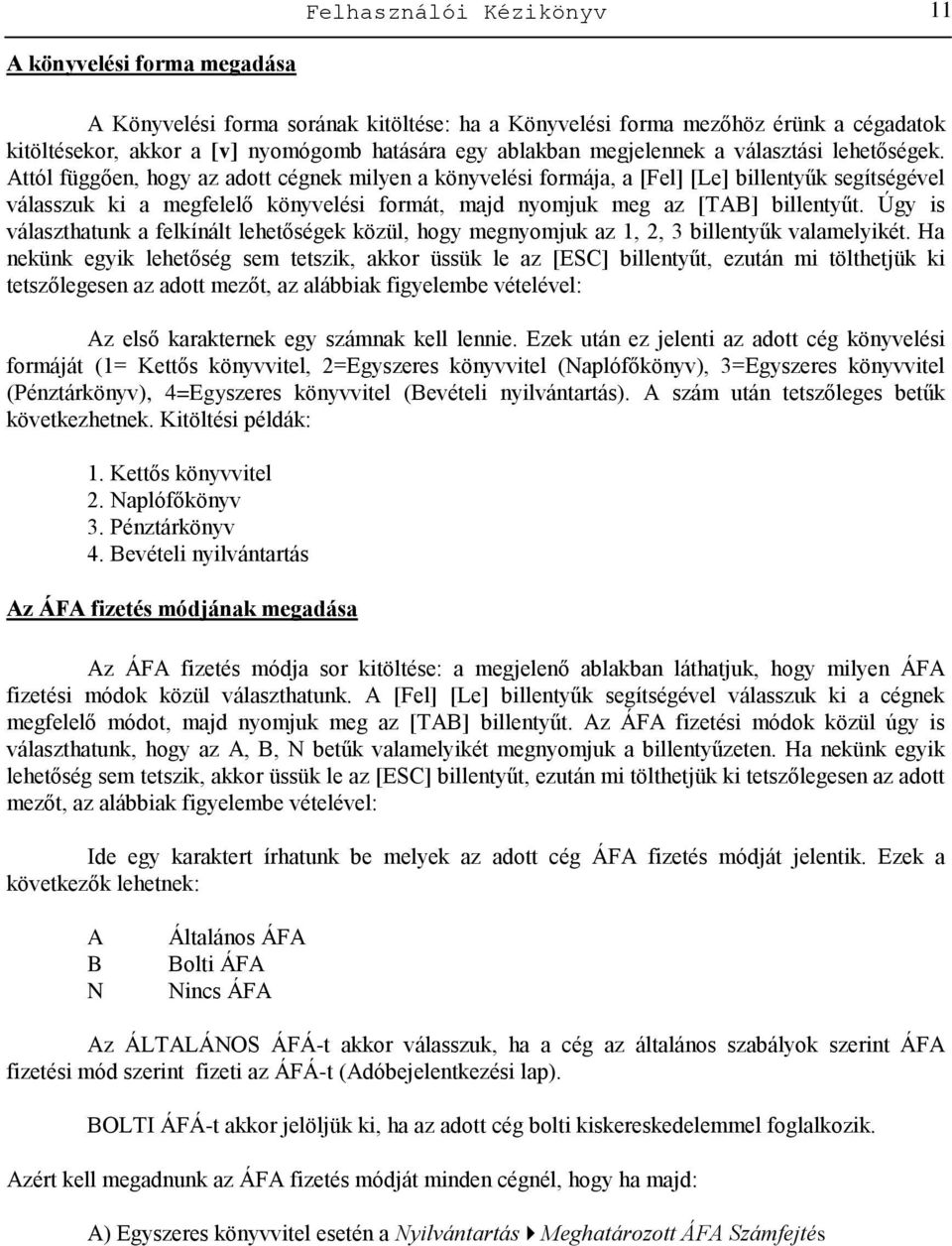 Attól függően, hogy az adott cégnek milyen a könyvelési formája, a [Fel] [Le] billentyűk segítségével válasszuk ki a megfelelő könyvelési formát, majd nyomjuk meg az [TAB] billentyűt.