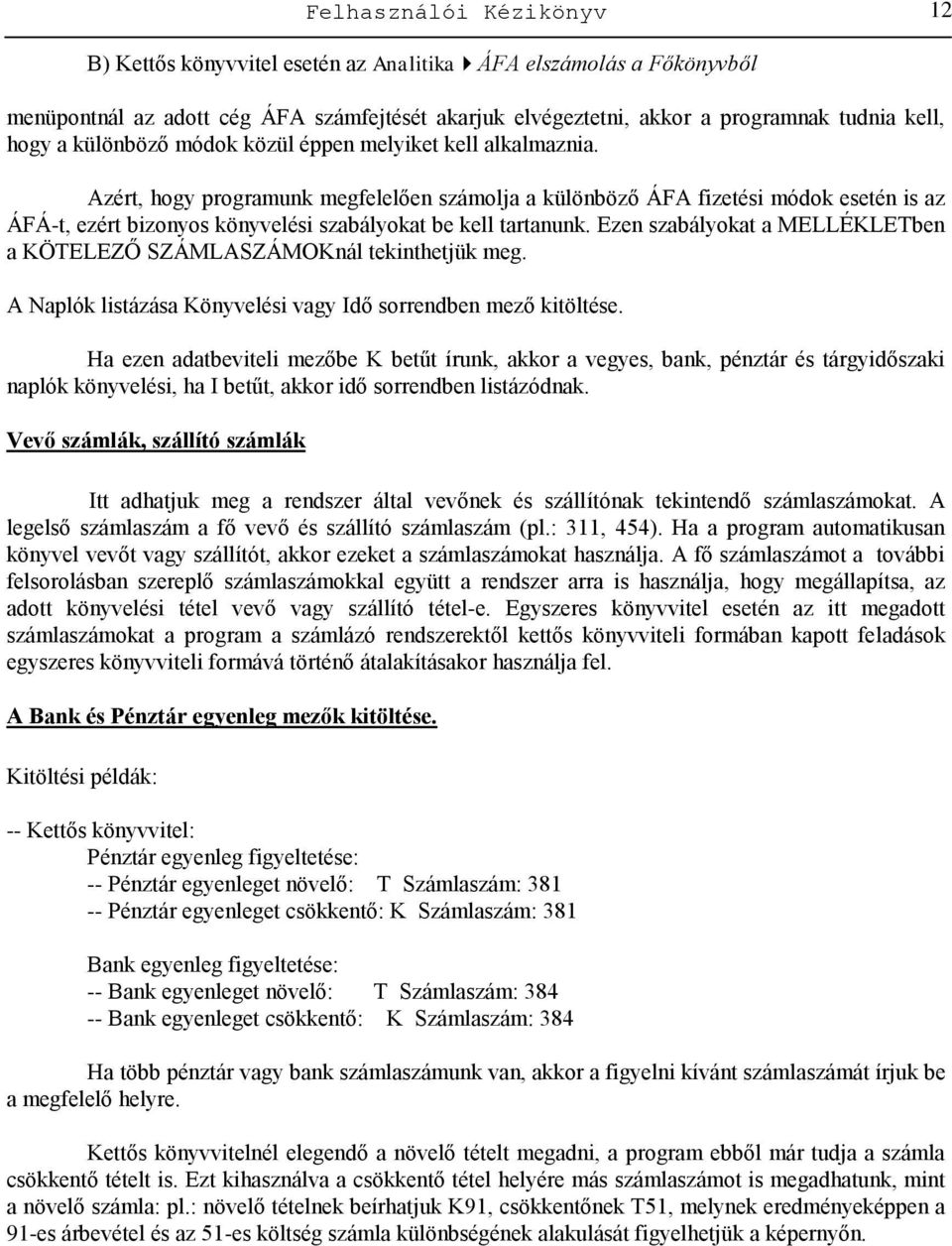 Azért, hogy programunk megfelelően számolja a különböző ÁFA fizetési módok esetén is az ÁFÁ-t, ezért bizonyos könyvelési szabályokat be kell tartanunk.