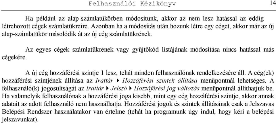 Az egyes cégek számlatükrének vagy gyűjtőkód listájának módosítása nincs hatással más cégekére. A új cég hozzáférési szintje 1 lesz, tehát minden felhasználónak rendelkezésére áll.