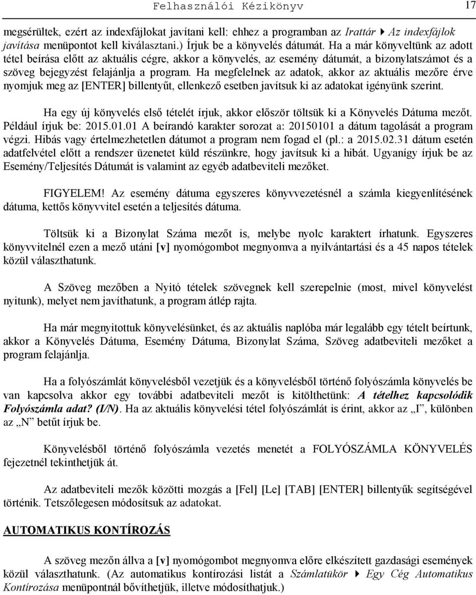 Ha megfelelnek az adatok, akkor az aktuális mezőre érve nyomjuk meg az [ENTER] billentyűt, ellenkező esetben javítsuk ki az adatokat igényünk szerint.