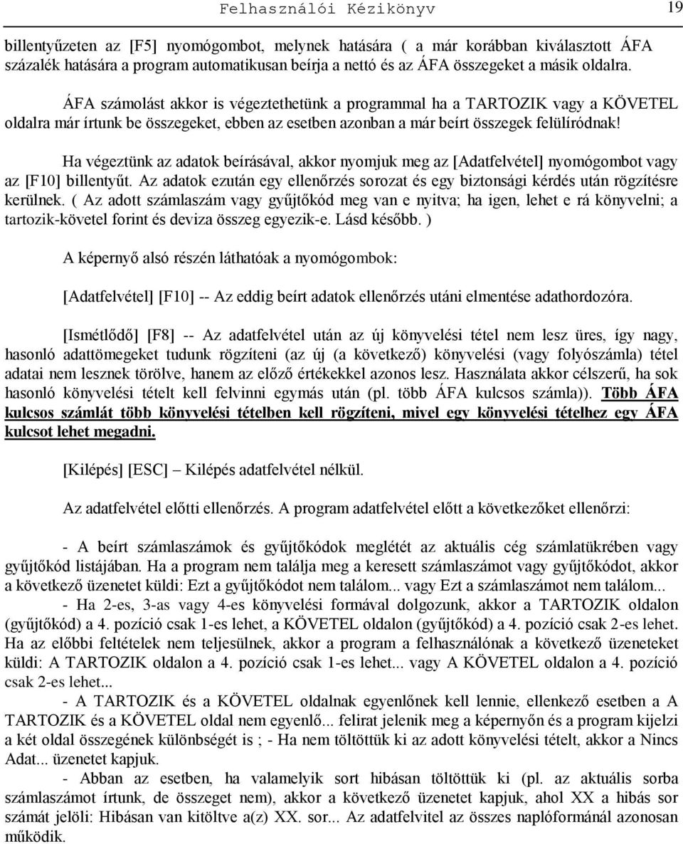 Ha végeztünk az adatok beírásával, akkor nyomjuk meg az [Adatfelvétel] nyomógombot vagy az [F10] billentyűt. Az adatok ezután egy ellenőrzés sorozat és egy biztonsági kérdés után rögzítésre kerülnek.