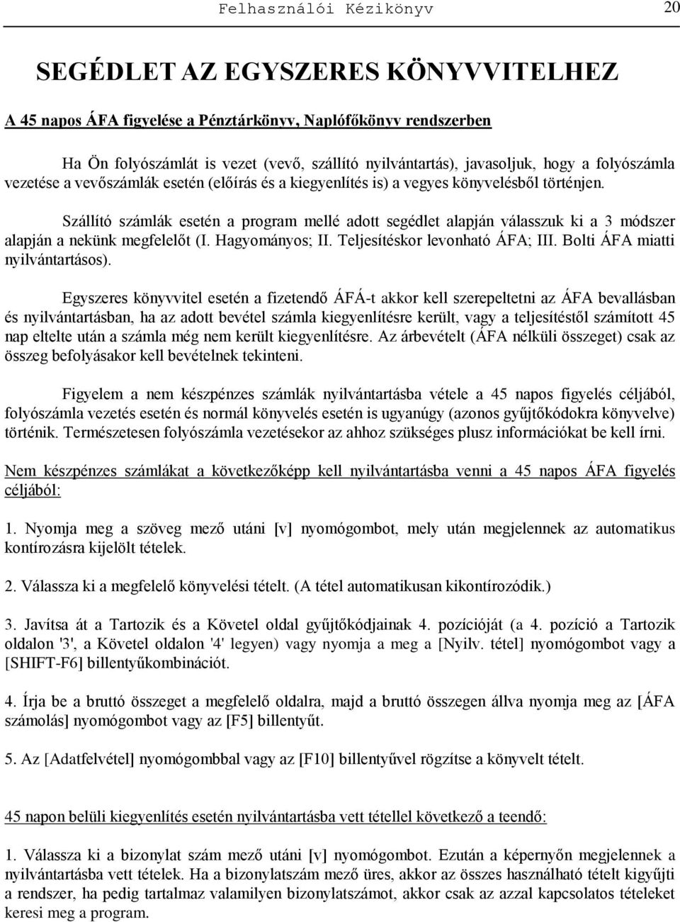 Szállító számlák esetén a program mellé adott segédlet alapján válasszuk ki a 3 módszer alapján a nekünk megfelelőt (I. Hagyományos; II. Teljesítéskor levonható ÁFA; III.