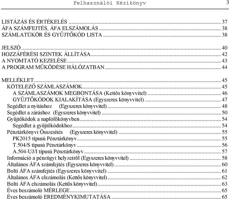 .. 47 Segédlet a nyitáshoz (Egyszeres könyvvitel)... 48 Segédlet a záráshoz (Egyszeres könyvvitel)... 50 Gyűjtőkódok a naplófőkönyvben... 54 Segédlet a gyűjtőkódokhoz.