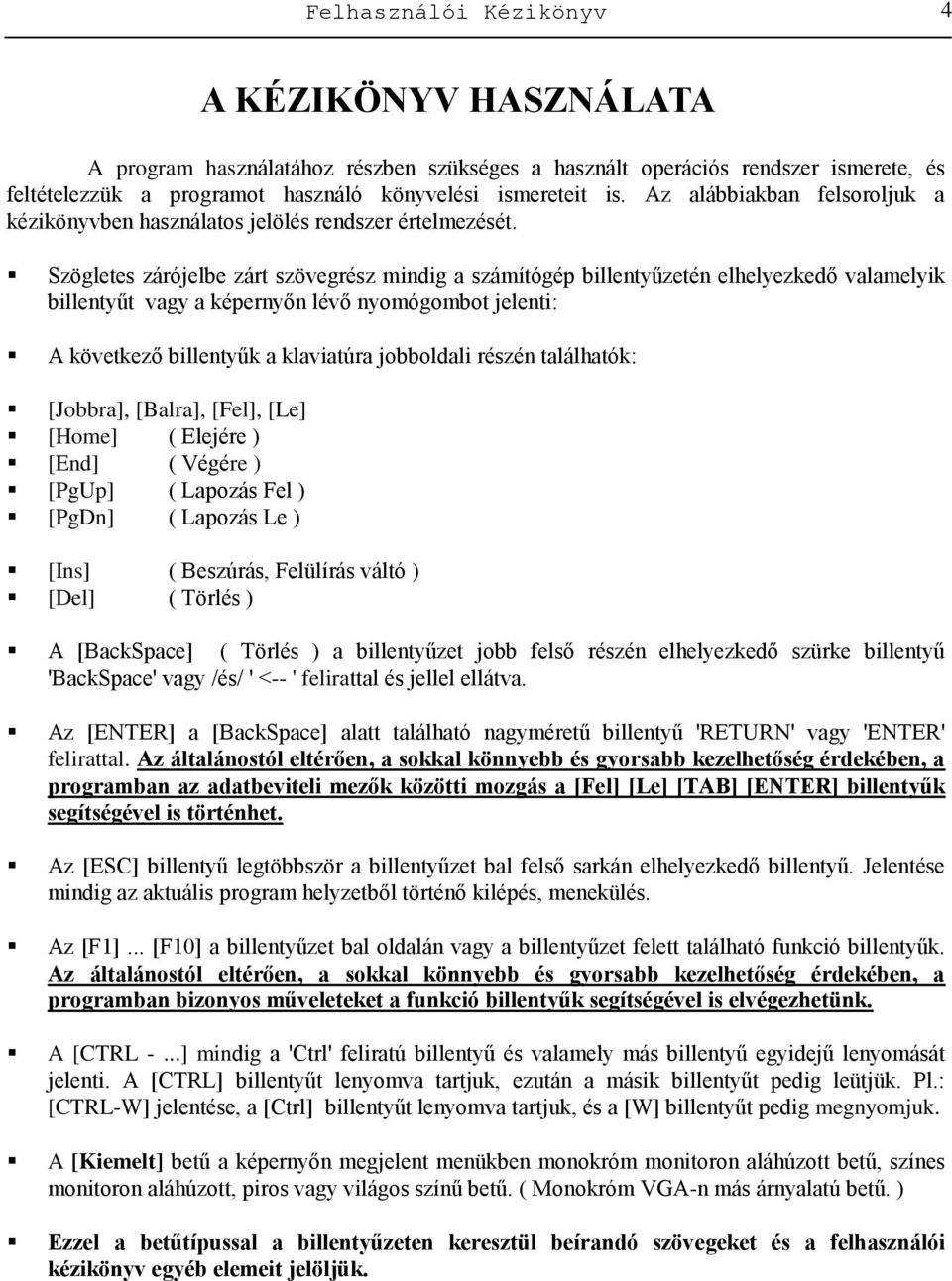 Szögletes zárójelbe zárt szövegrész mindig a számítógép billentyűzetén elhelyezkedő valamelyik billentyűt vagy a képernyőn lévő nyomógombot jelenti: A következő billentyűk a klaviatúra jobboldali