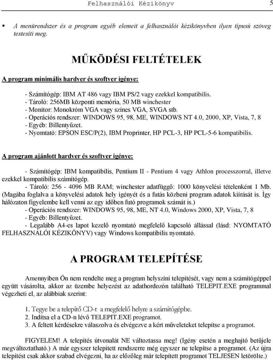 - Tároló: 256MB központi memória, 50 MB winchester - Monitor: Monokróm VGA vagy színes VGA, SVGA stb. - Operációs rendszer: WINDOWS 95, 98, ME, WINDOWS NT 4.