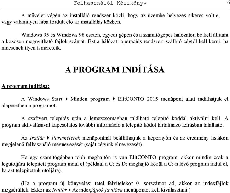 Ezt a hálózati operációs rendszert szállító cégtől kell kérni, ha nincsenek ilyen ismereteik.