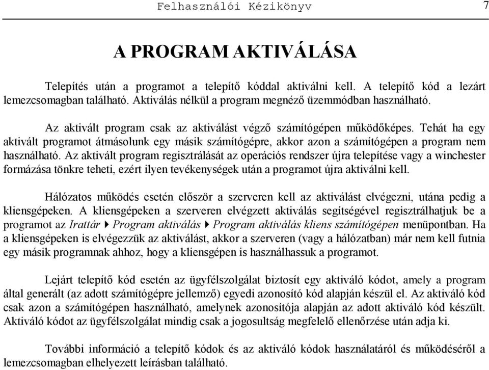 Tehát ha egy aktivált programot átmásolunk egy másik számítógépre, akkor azon a számítógépen a program nem használható.