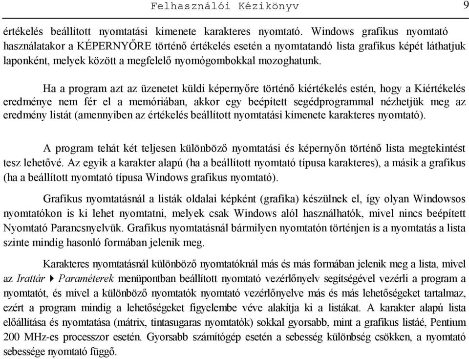 Ha a program azt az üzenetet küldi képernyőre történő kiértékelés estén, hogy a Kiértékelés eredménye nem fér el a memóriában, akkor egy beépített segédprogrammal nézhetjük meg az eredmény listát