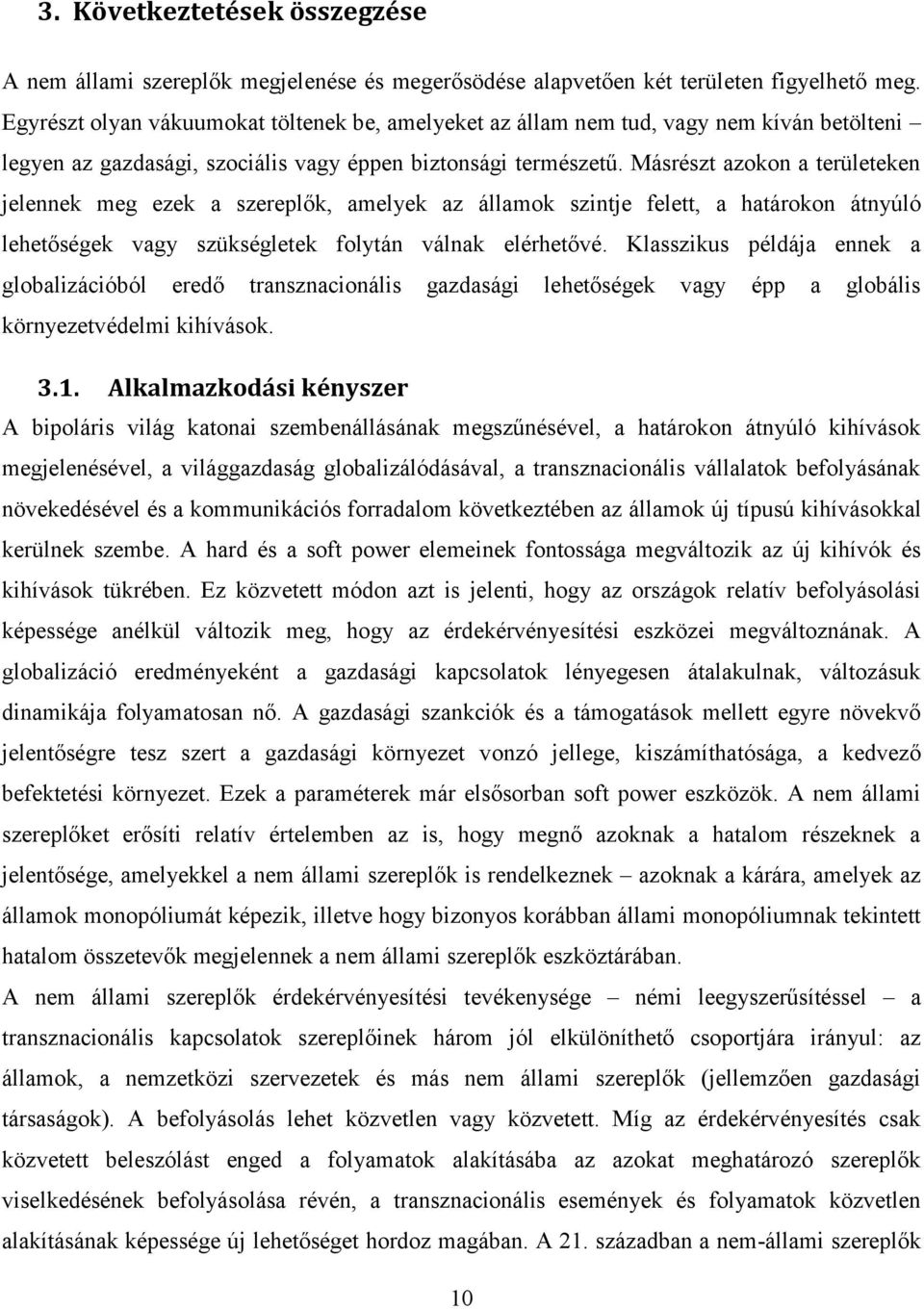 Másrészt azokon a területeken jelennek meg ezek a szereplők, amelyek az államok szintje felett, a határokon átnyúló lehetőségek vagy szükségletek folytán válnak elérhetővé.