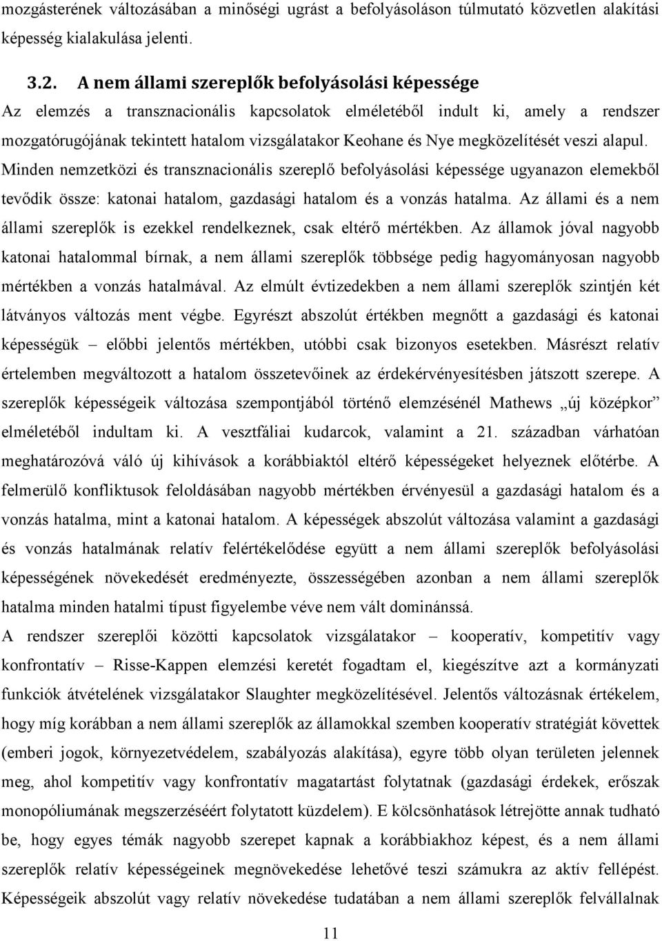 megközelítését veszi alapul. Minden nemzetközi és transznacionális szereplő befolyásolási képessége ugyanazon elemekből tevődik össze: katonai hatalom, gazdasági hatalom és a vonzás hatalma.