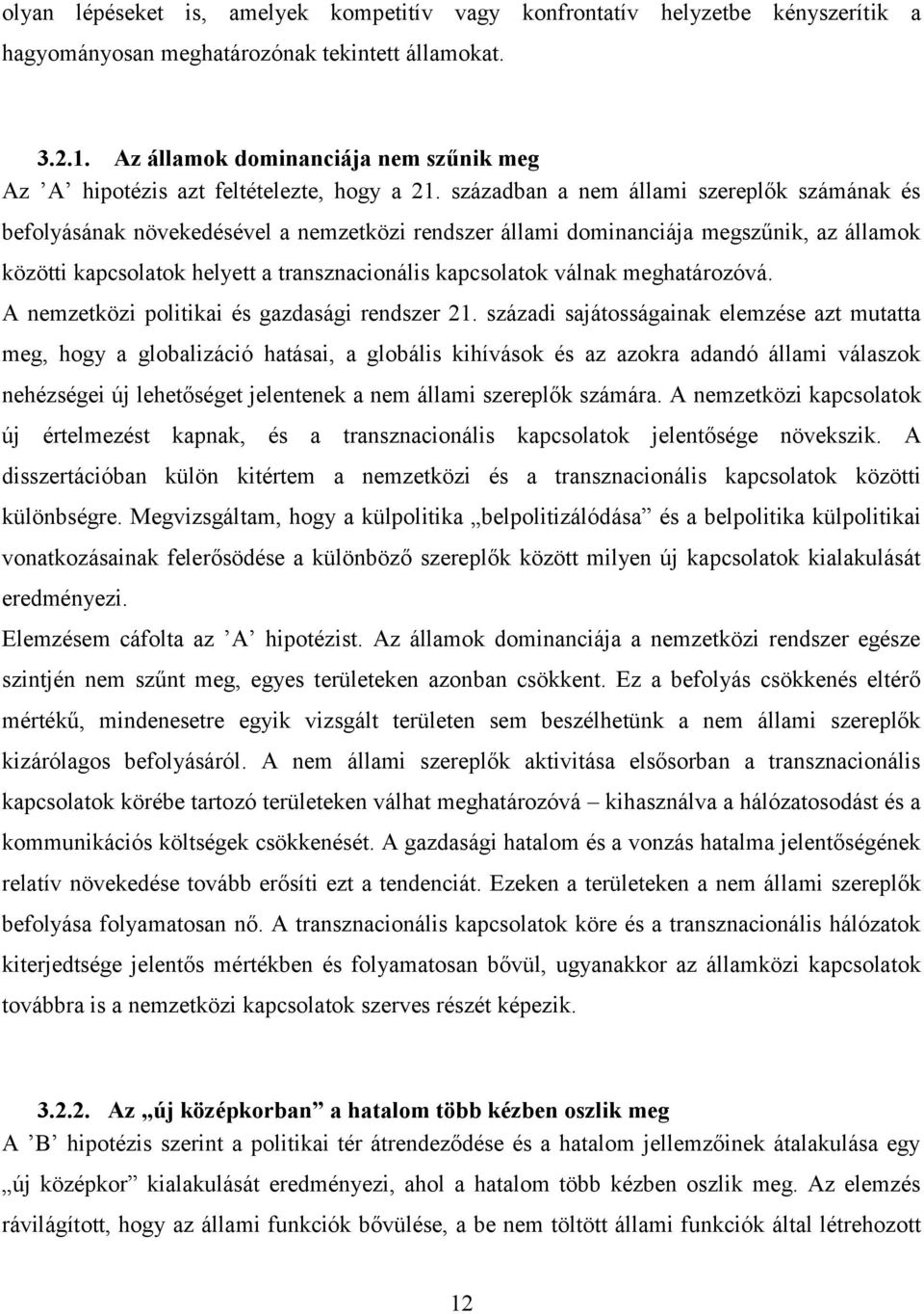 században a nem állami szereplők számának és befolyásának növekedésével a nemzetközi rendszer állami dominanciája megszűnik, az államok közötti kapcsolatok helyett a transznacionális kapcsolatok