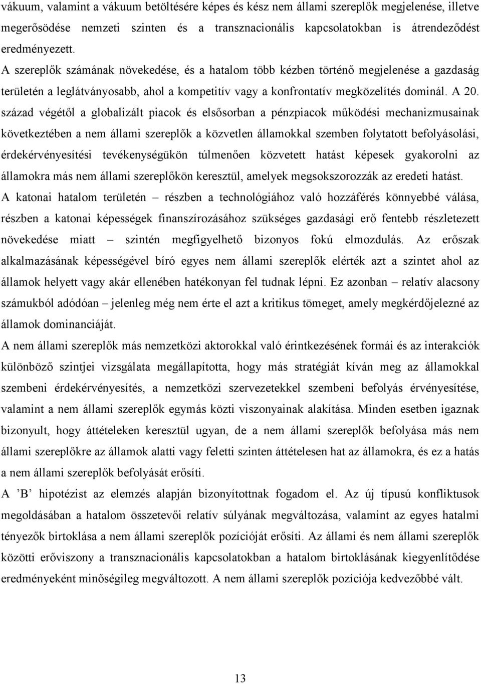 század végétől a globalizált piacok és elsősorban a pénzpiacok működési mechanizmusainak következtében a nem állami szereplők a közvetlen államokkal szemben folytatott befolyásolási,