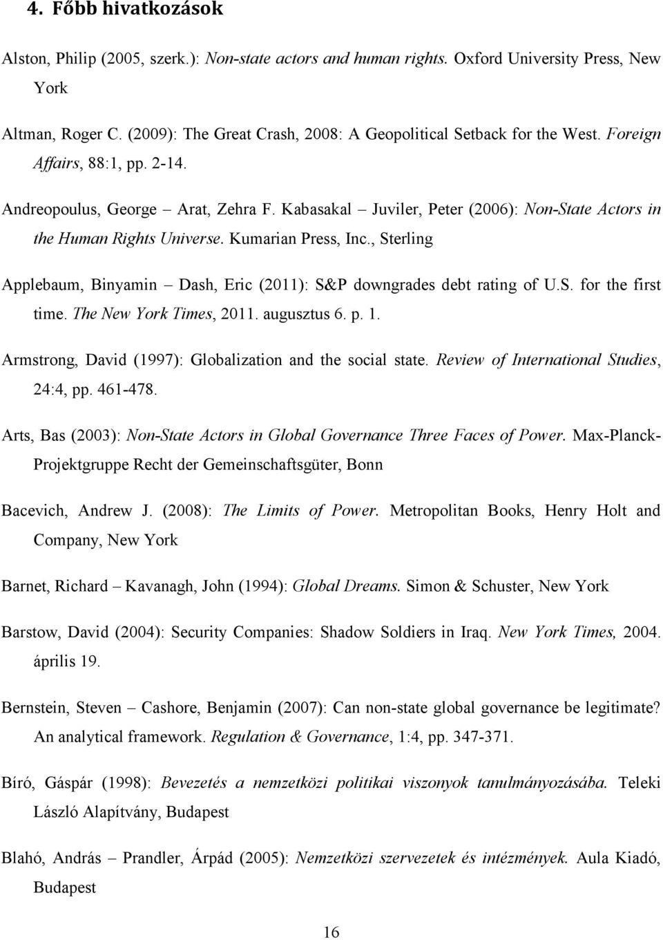 Kabasakal Juviler, Peter (2006): Non-State Actors in the Human Rights Universe. Kumarian Press, Inc., Sterling Applebaum, Binyamin Dash, Eric (2011): S&P downgrades debt rating of U.S. for the first time.