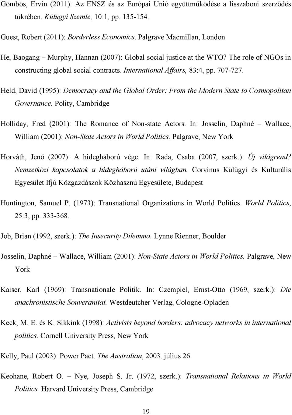 Held, David (1995): Democracy and the Global Order: From the Modern State to Cosmopolitan Governance. Polity, Cambridge Holliday, Fred (2001): The Romance of Non-state Actors.