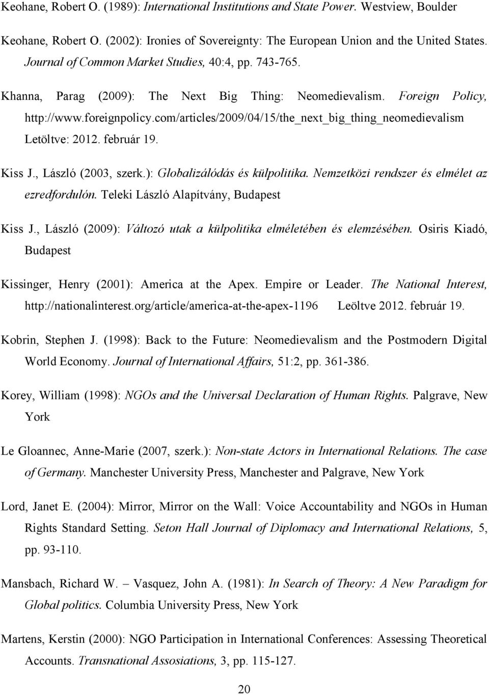 com/articles/2009/04/15/the_next_big_thing_neomedievalism Letöltve: 2012. február 19. Kiss J., László (2003, szerk.): Globalizálódás és külpolitika. Nemzetközi rendszer és elmélet az ezredfordulón.