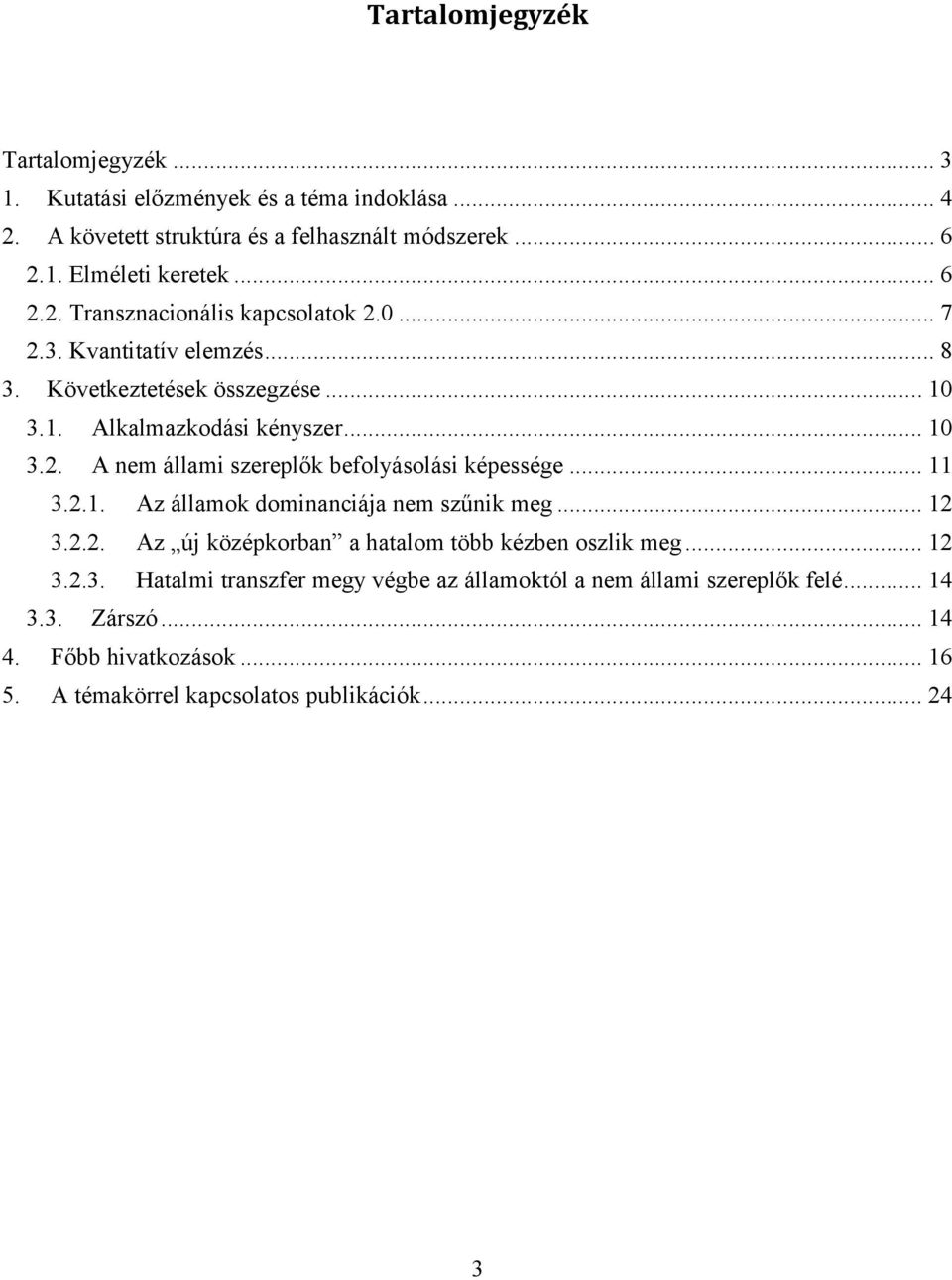 .. 11 3.2.1. Az államok dominanciája nem szűnik meg... 12 3.2.2. Az új középkorban a hatalom több kézben oszlik meg... 12 3.2.3. Hatalmi transzfer megy végbe az államoktól a nem állami szereplők felé.