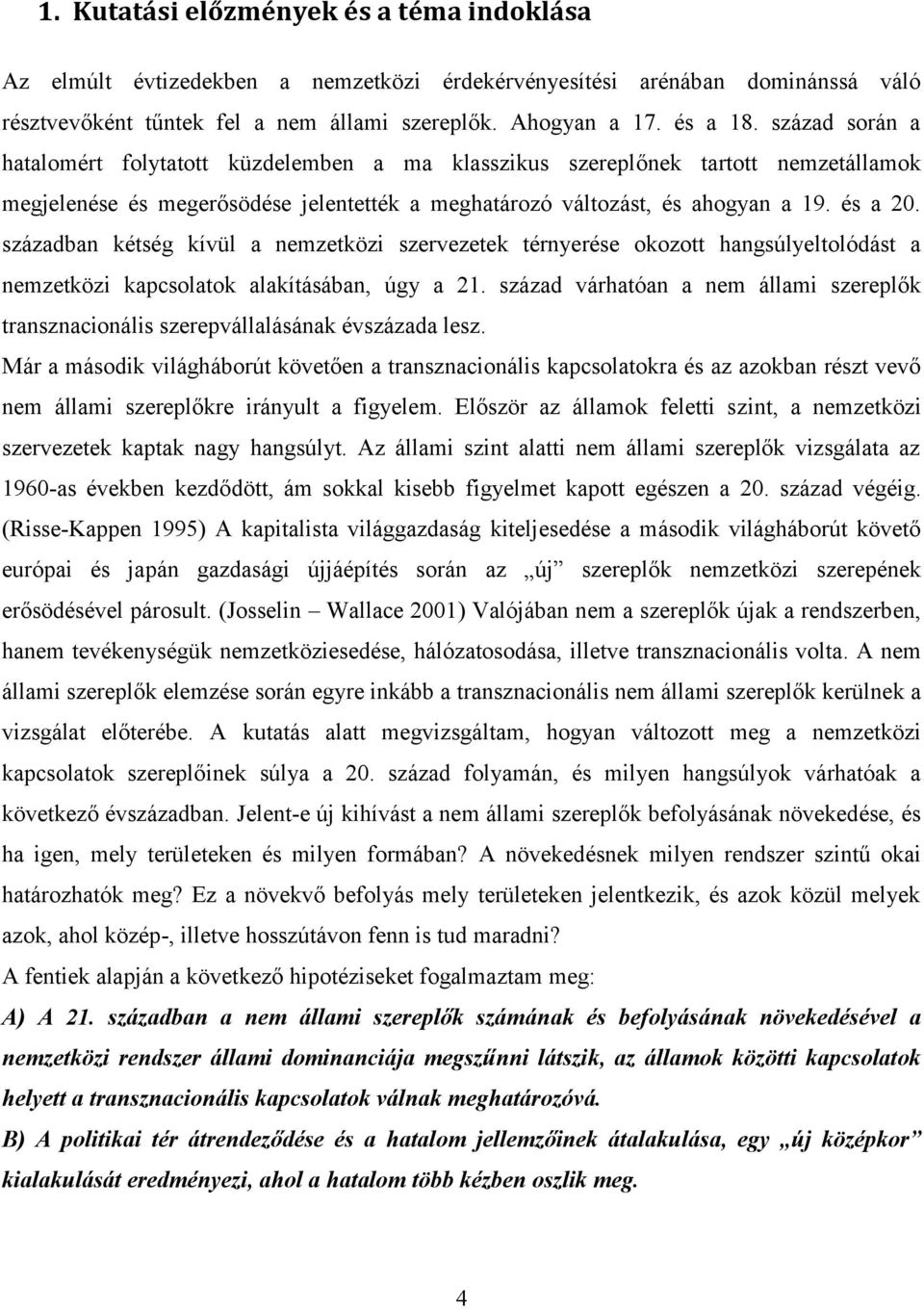 században kétség kívül a nemzetközi szervezetek térnyerése okozott hangsúlyeltolódást a nemzetközi kapcsolatok alakításában, úgy a 21.