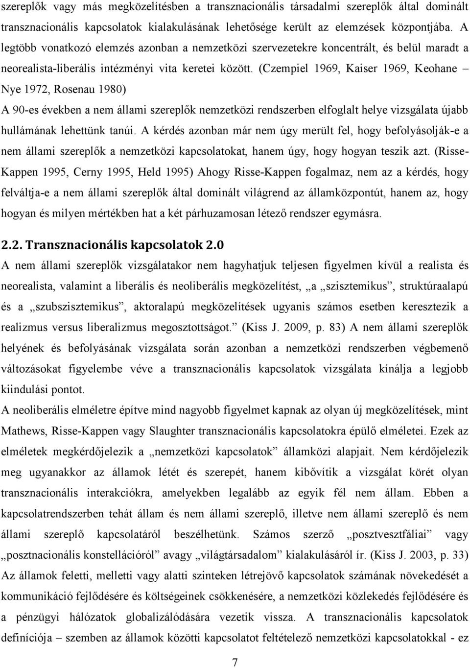 (Czempiel 1969, Kaiser 1969, Keohane Nye 1972, Rosenau 1980) A 90-es években a nem állami szereplők nemzetközi rendszerben elfoglalt helye vizsgálata újabb hullámának lehettünk tanúi.