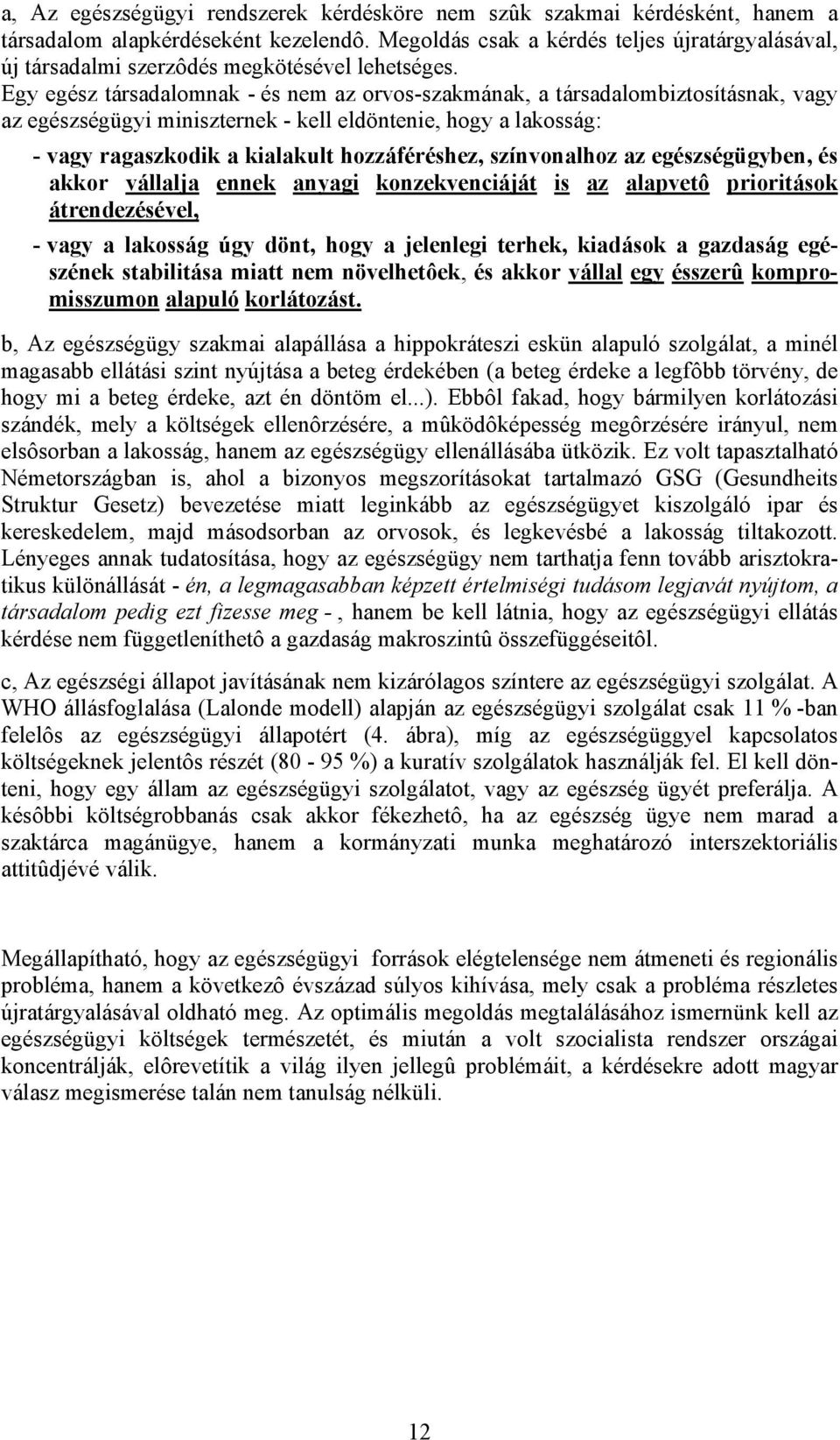 Egy egész társadalomnak - és nem az orvos-szakmának, a társadalombiztosításnak, vagy az egészségügyi miniszternek - kell eldöntenie, hogy a lakosság: - vagy ragaszkodik a kialakult hozzáféréshez,