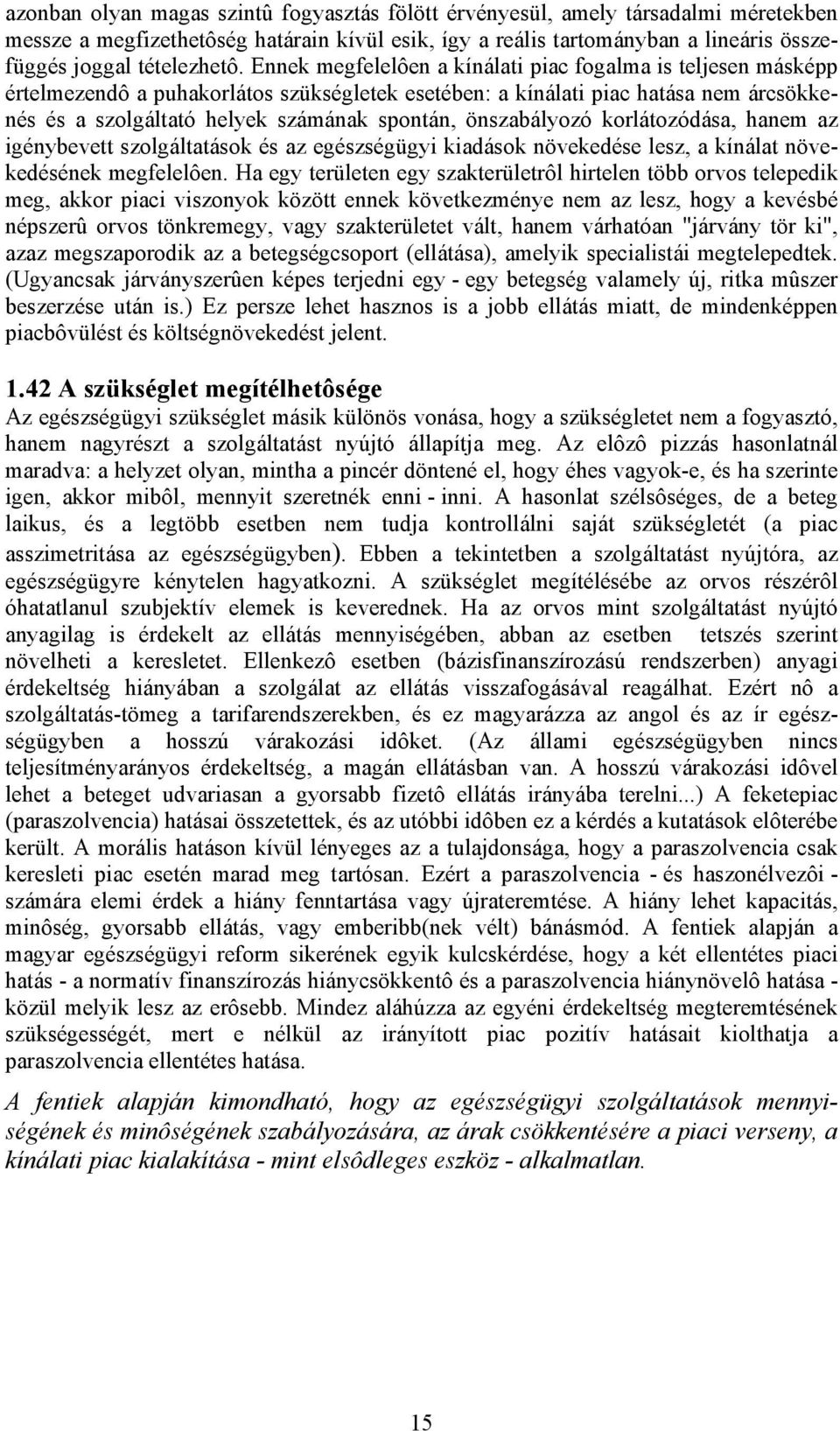 önszabályozó korlátozódása, hanem az igénybevett szolgáltatások és az egészségügyi kiadások növekedése lesz, a kínálat növekedésének megfelelôen.