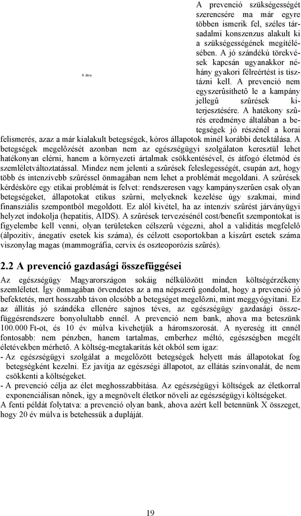 A hatékony szûrés eredménye általában a betegségek jó részénél a korai felismerés, azaz a már kialakult betegségek, kóros állapotok minél korábbi detektálása.