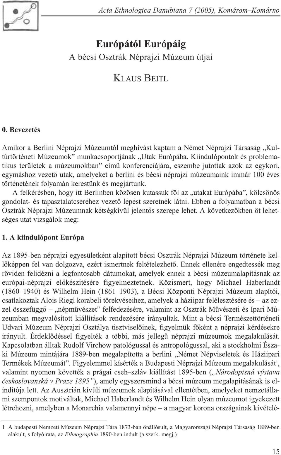 Kiindulópontok és problematikus területek a múzeumokban címû konferenciájára, eszembe jutottak azok az egykori, egymáshoz vezetõ utak, amelyeket a berlini és bécsi néprajzi múzeumaink immár 100 éves