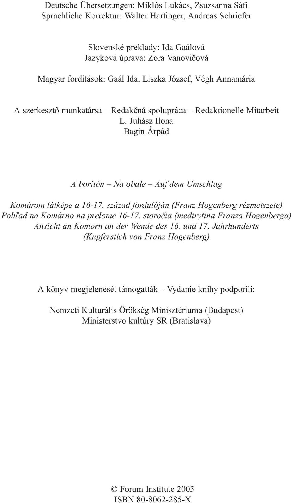 század fordulóján ( ranz Hogenberg rézmetszete) Poh¾ad na Komárno na prelome 16-17. storoèia (medirytina ranza Hogenberga) Ansicht an Komorn an der Wende des 16. und 17.