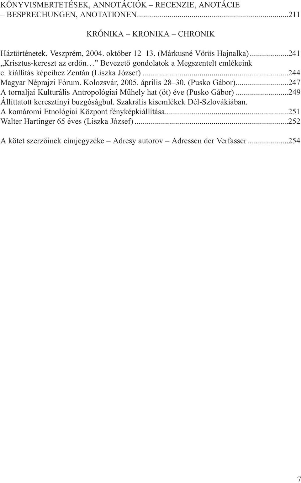 április 28 30. (Pusko Gábor)...247 A tornaljai Kulturális Antropológiai Mûhely hat (öt) éve (Pusko Gábor)...249 Állíttatott keresztínyi buzgóságbul.