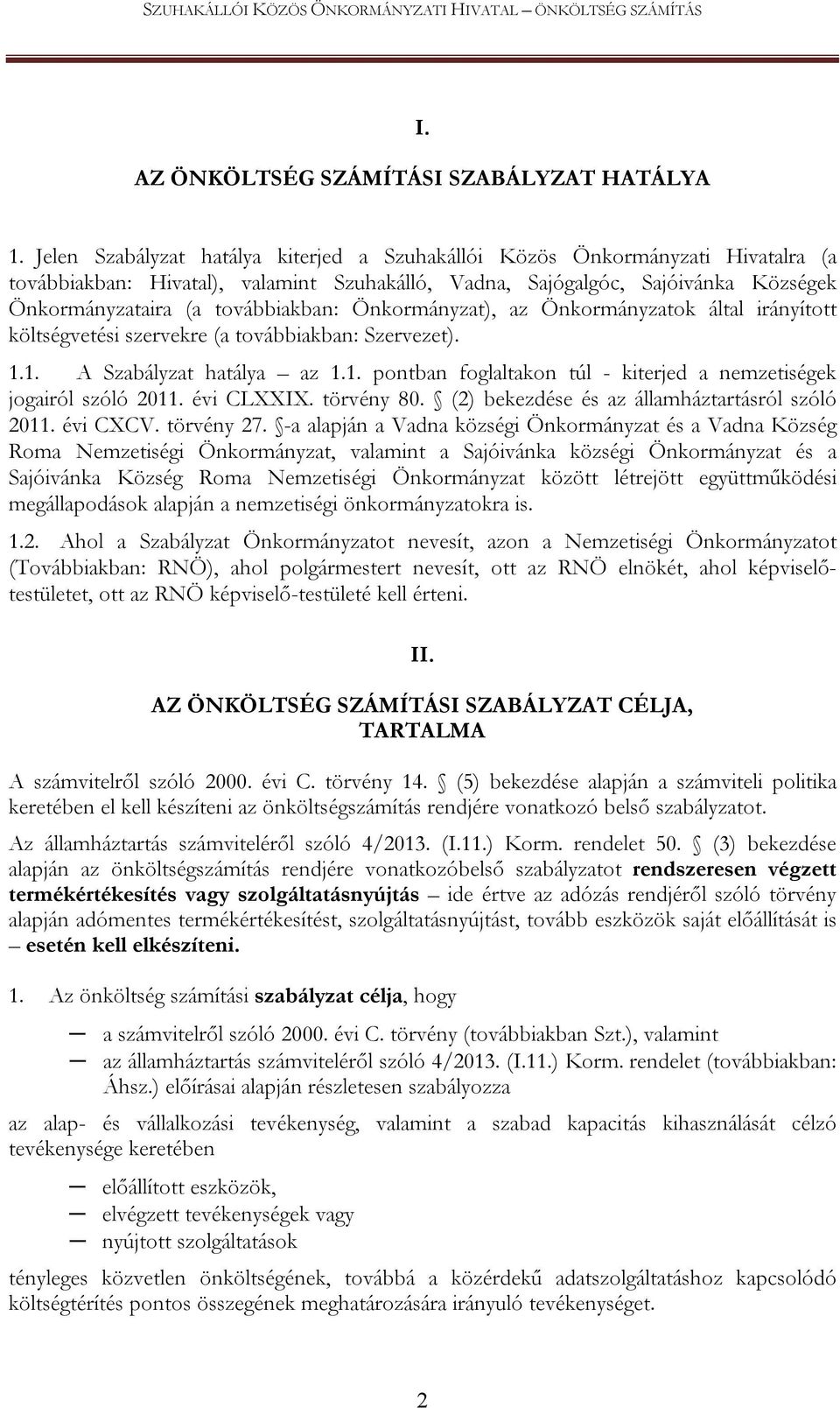 Önkormányzat), az Önkormányzatok által irányított költségvetési szervekre (a továbbiakban: Szervezet). 1.1. A Szabályzat hatálya az 1.1. pontban foglaltakon túl - kiterjed a nemzetiségek jogairól szóló 2011.