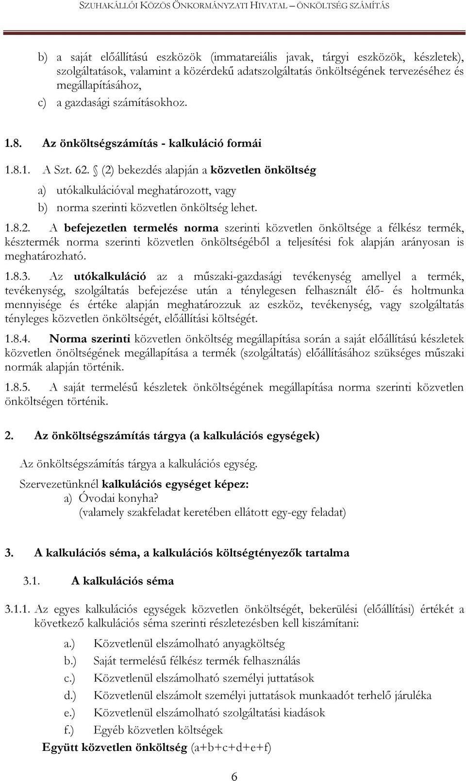 (2) bekezdés alapján a közvetlen önköltség a) utókalkulációval meghatározott, vagy b) norma szerinti közvetlen önköltség lehet. 1.8.2. A befejezetlen termelés norma szerinti közvetlen önköltsége a félkész termék, késztermék norma szerinti közvetlen önköltségéből a teljesítési fok alapján arányosan is meghatározható.